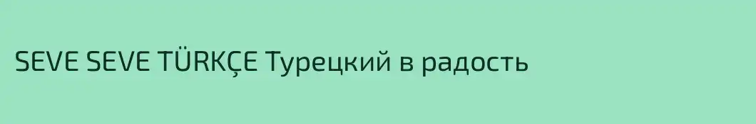 SEVE SEVE TÜRKÇE Турецкий в радость